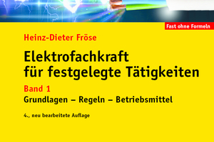  Der in der 4. neu bearbeiteten Auflage erschienene Band 1 des Fachbuchs „Elektrofachkraft für festgelegte Tätigkeiten“ führt in die Grundlagen der Elektrotechnik ein.  